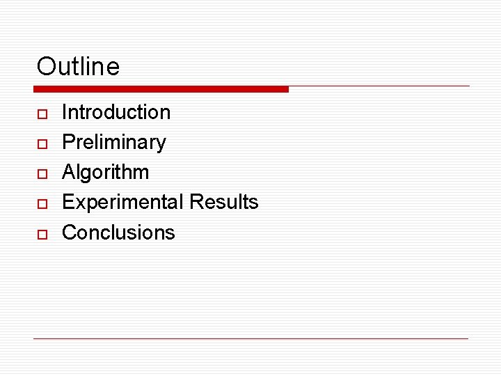 Outline o o o Introduction Preliminary Algorithm Experimental Results Conclusions 
