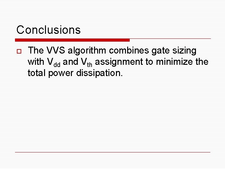 Conclusions o The VVS algorithm combines gate sizing with Vdd and Vth assignment to