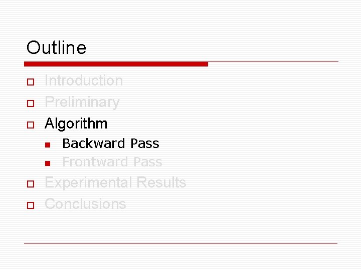 Outline o o o Introduction Preliminary Algorithm n n o o Backward Pass Frontward