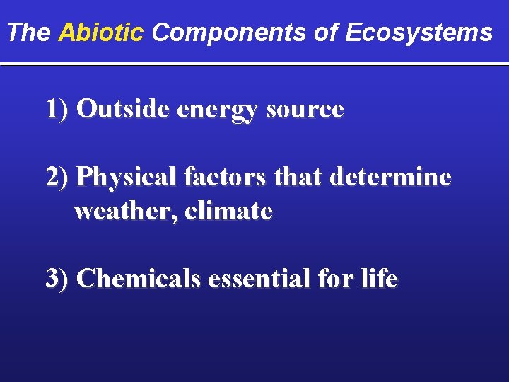 The Abiotic Components of Ecosystems 1) Outside energy source 2) Physical factors that determine