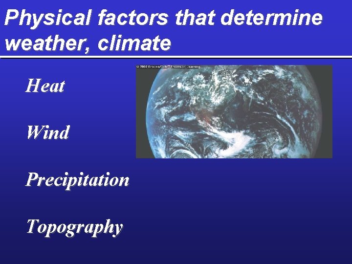 Physical factors that determine weather, climate Heat Wind Precipitation Topography 