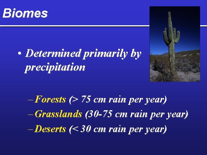 Biomes • Determined primarily by precipitation – Forests (> 75 cm rain per year)