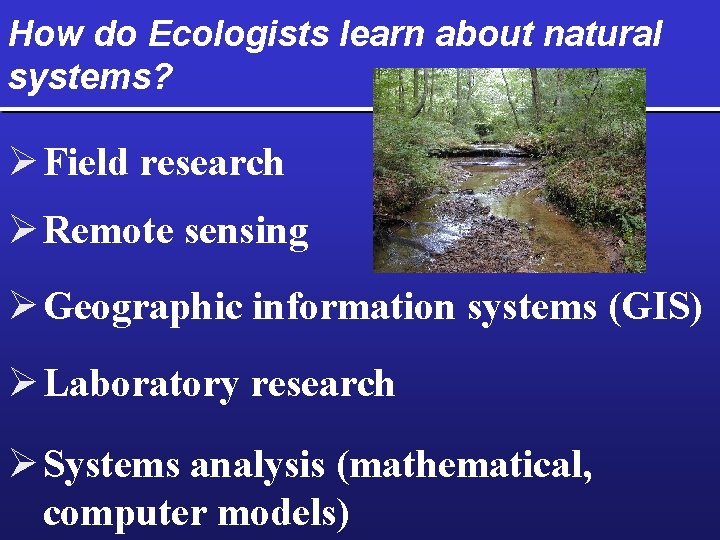 How do Ecologists learn about natural systems? Ø Field research Ø Remote sensing Ø