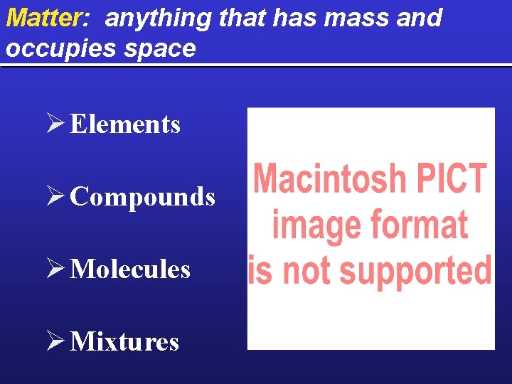 Matter: anything that has mass and occupies space Ø Elements Ø Compounds Ø Molecules
