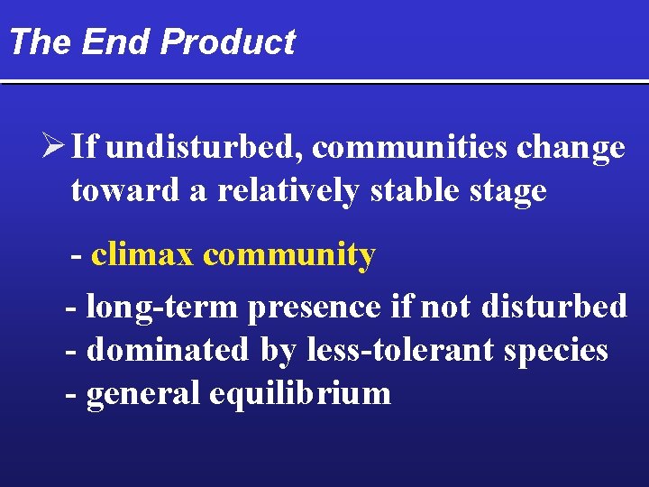 The End Product Ø If undisturbed, communities change toward a relatively stable stage -