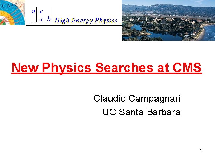 New Physics Searches at CMS Claudio Campagnari UC Santa Barbara 1 