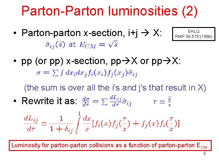 Parton-Parton luminosities (2) • Parton-parton x-section, i+j X: EHLQ RMP 56 579 (1984) •