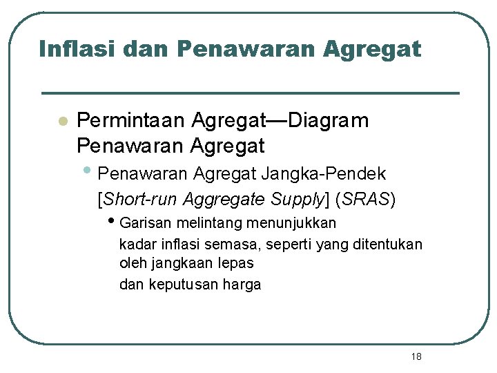 Inflasi dan Penawaran Agregat l Permintaan Agregat—Diagram Penawaran Agregat • Penawaran Agregat Jangka-Pendek [Short-run