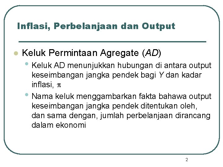 Inflasi, Perbelanjaan dan Output l Keluk Permintaan Agregate (AD) • Keluk AD menunjukkan hubungan