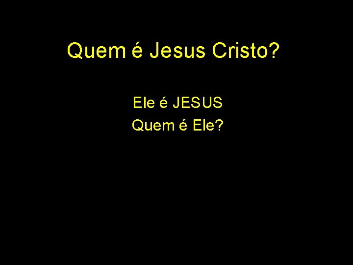 Quem é Jesus Cristo? Ele é JESUS Quem é Ele? 