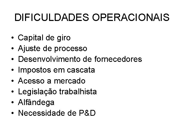 DIFICULDADES OPERACIONAIS • • Capital de giro Ajuste de processo Desenvolvimento de fornecedores Impostos