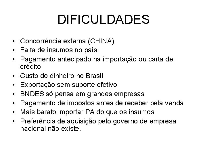 DIFICULDADES • Concorrência externa (CHINA) • Falta de insumos no país • Pagamento antecipado