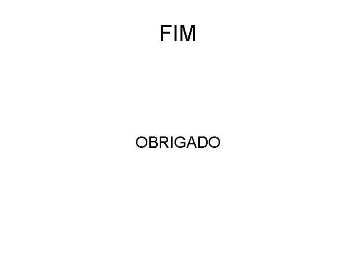 FIM OBRIGADO 