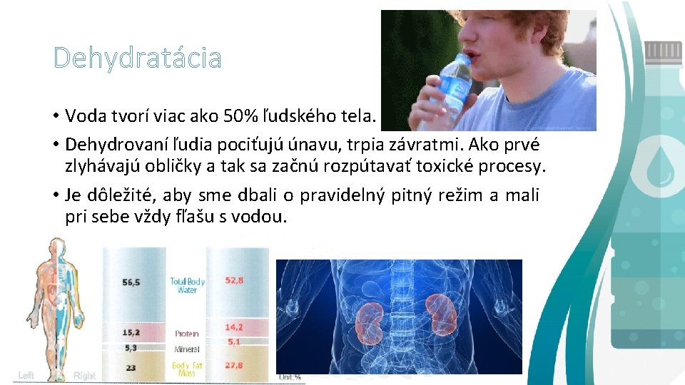 Dehydratácia • Voda tvorí viac ako 50% ľudského tela. • Dehydrovaní ľudia pociťujú únavu,