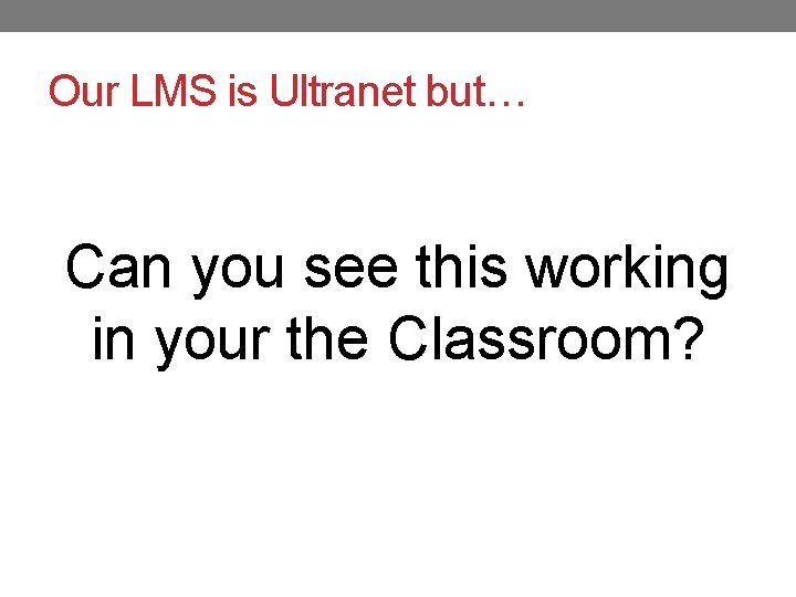 Our LMS is Ultranet but… Can you see this working in your the Classroom?