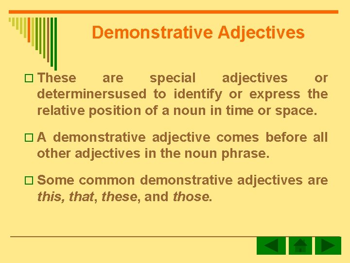 Demonstrative Adjectives o These are special adjectives or determinersused to identify or express the