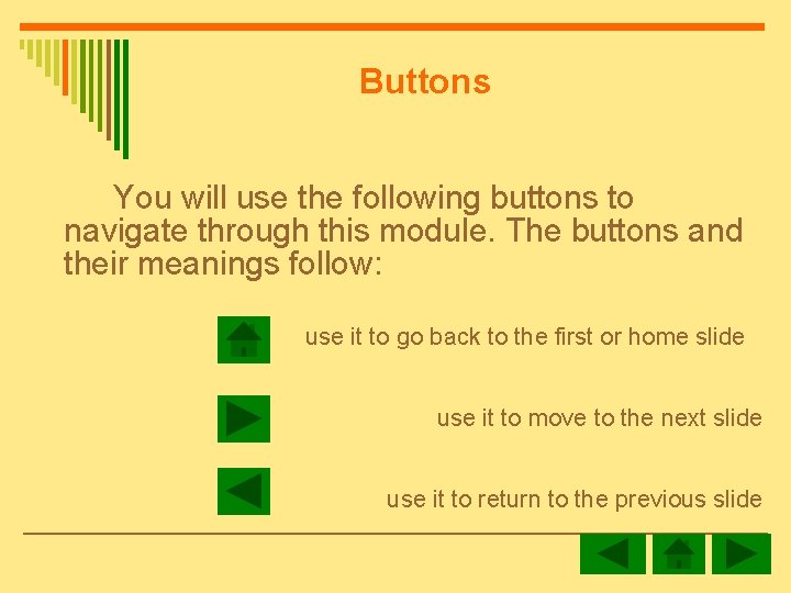 Buttons You will use the following buttons to navigate through this module. The buttons