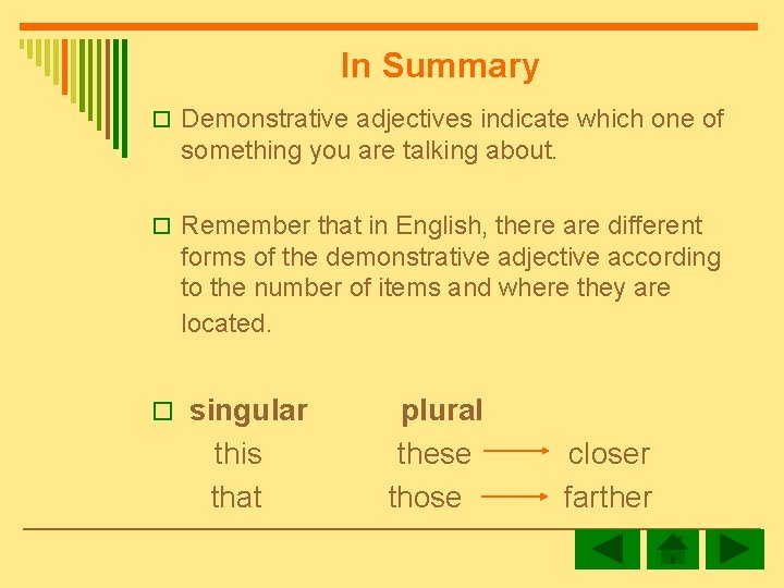 In Summary o Demonstrative adjectives indicate which one of something you are talking about.