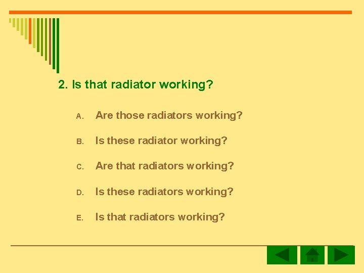 2. Is that radiator working? A. Are those radiators working? B. Is these radiator