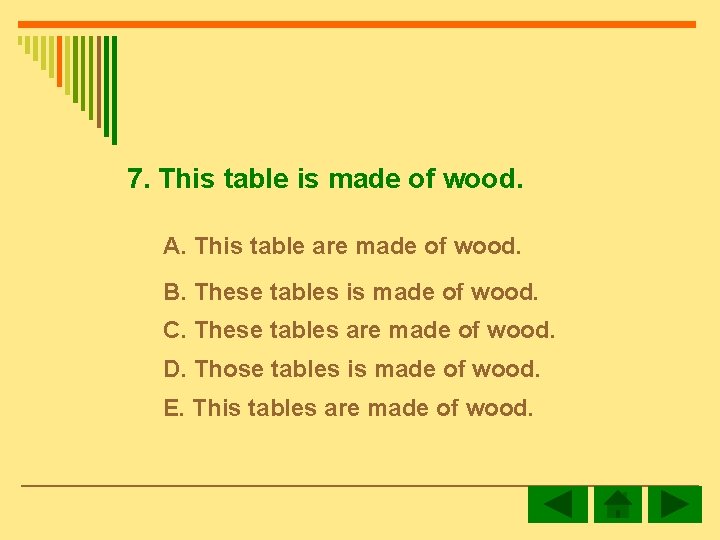 7. This table is made of wood. A. This table are made of wood.