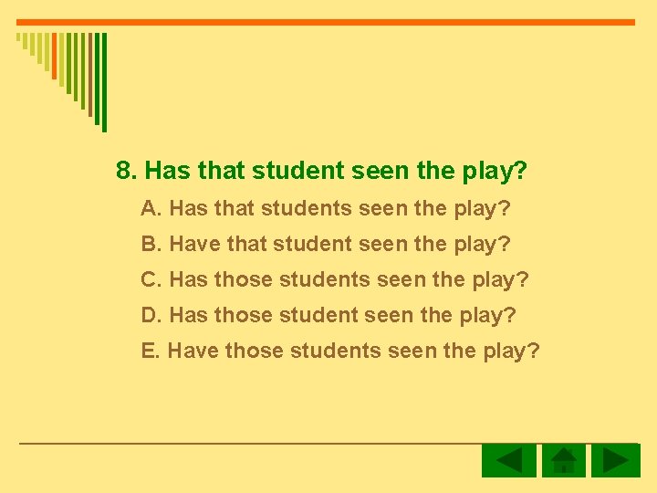 8. Has that student seen the play? A. Has that students seen the play?