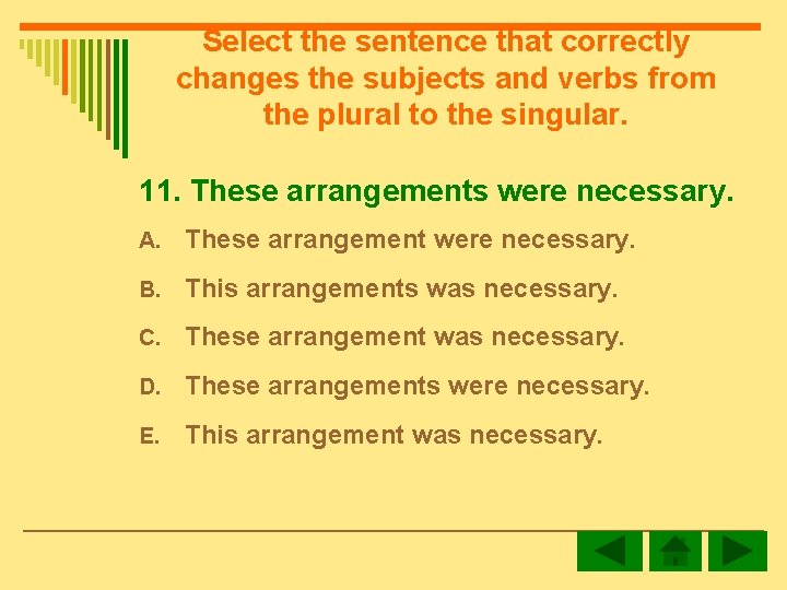 Select the sentence that correctly changes the subjects and verbs from the plural to