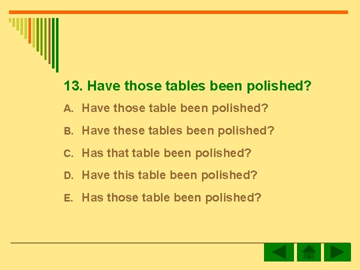 13. Have those tables been polished? A. Have those table been polished? B. Have