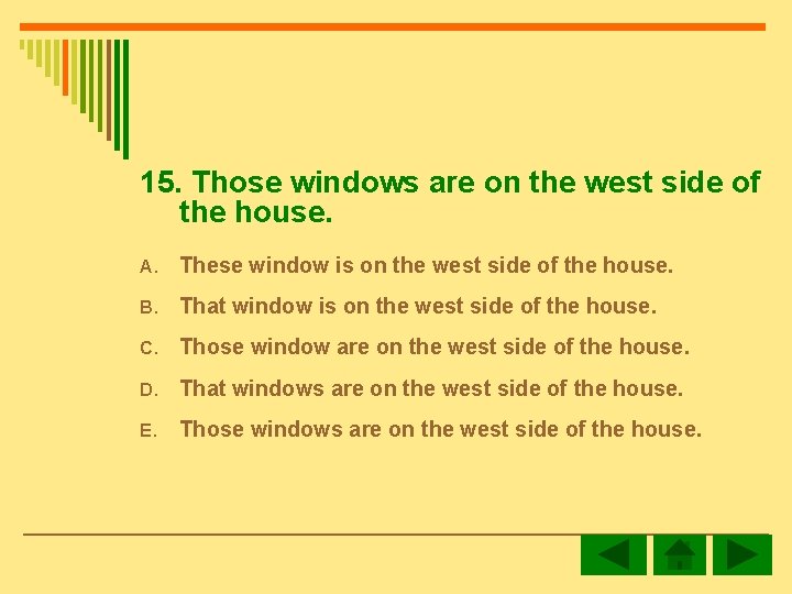 15. Those windows are on the west side of the house. A. These window