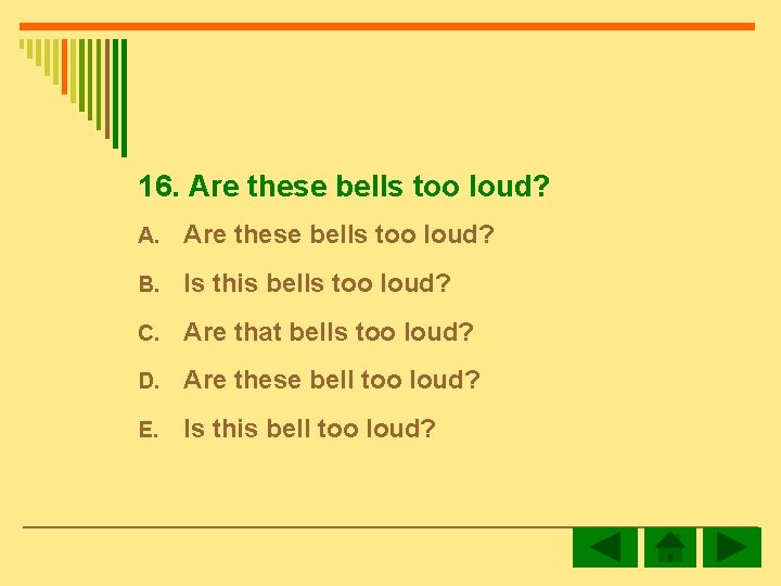 16. Are these bells too loud? A. Are these bells too loud? B. Is