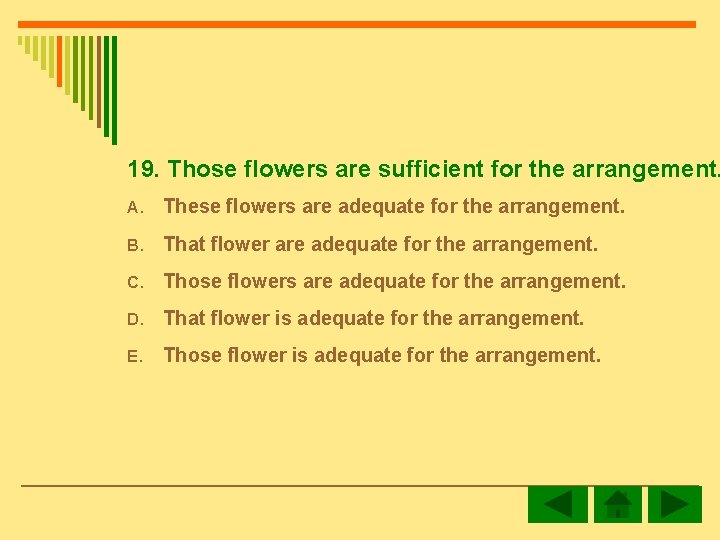 19. Those flowers are sufficient for the arrangement. A. These flowers are adequate for