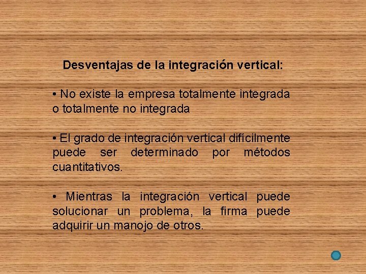 Desventajas de la integración vertical: • No existe la empresa totalmente integrada o totalmente