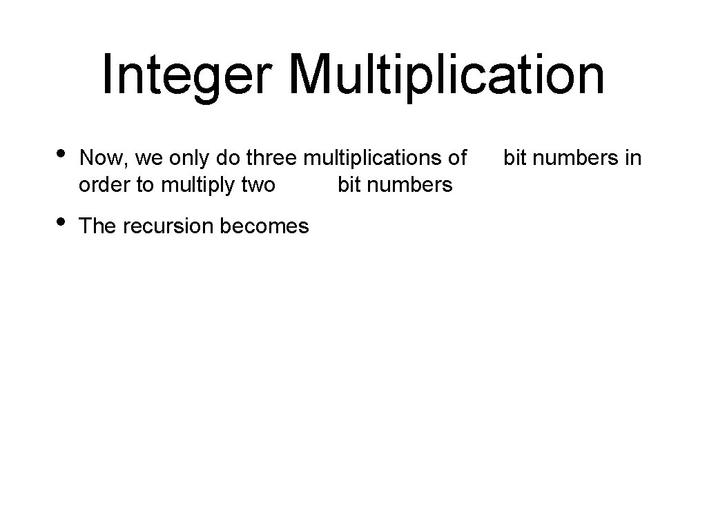 Integer Multiplication • Now, we only do three multiplications of order to multiply two