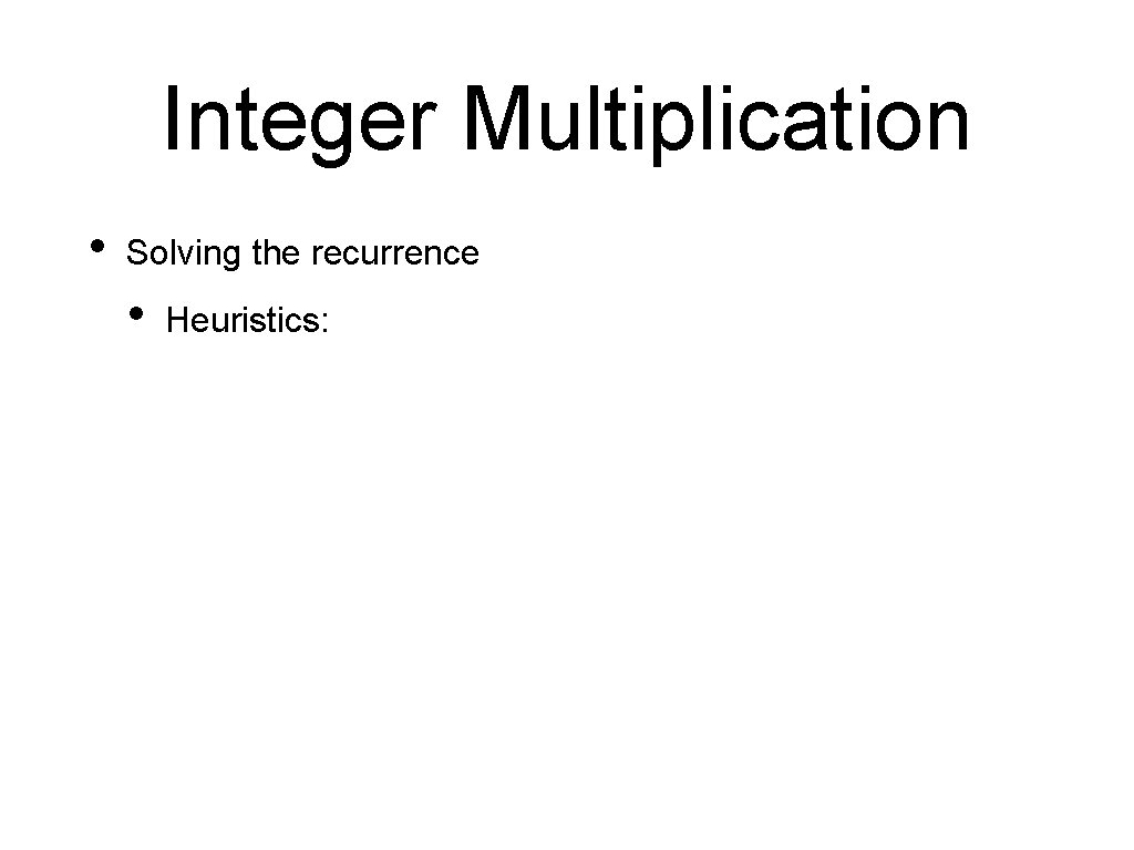 Integer Multiplication • Solving the recurrence • Heuristics: 