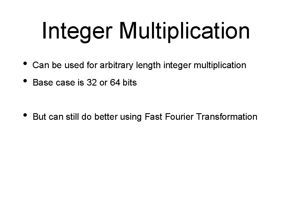 Integer Multiplication • • Can be used for arbitrary length integer multiplication • But