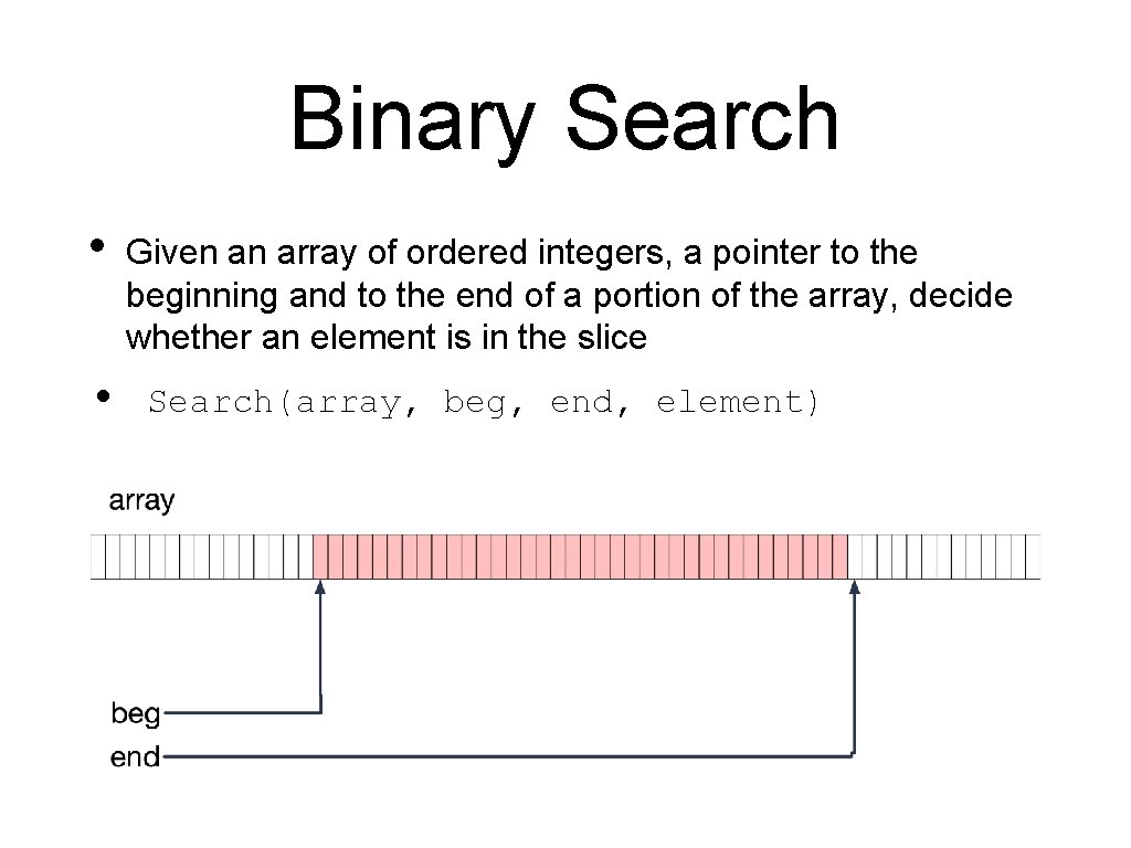 Binary Search • • Given an array of ordered integers, a pointer to the