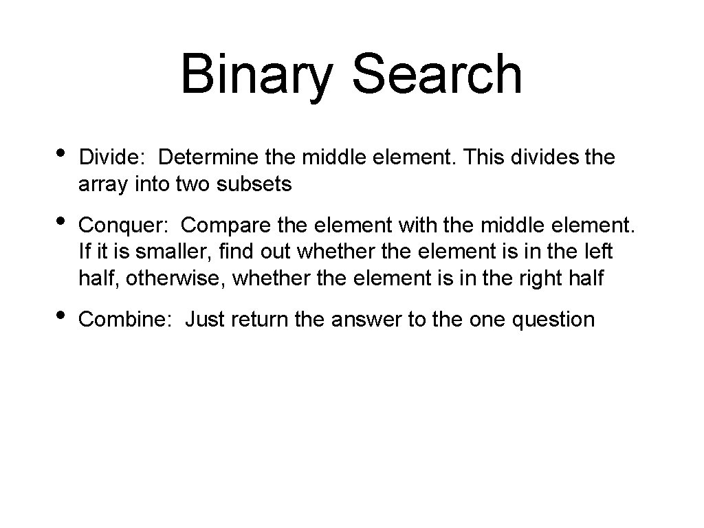 Binary Search • Divide: Determine the middle element. This divides the array into two