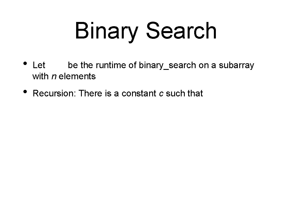 Binary Search • Let be the runtime of binary_search on a subarray with n