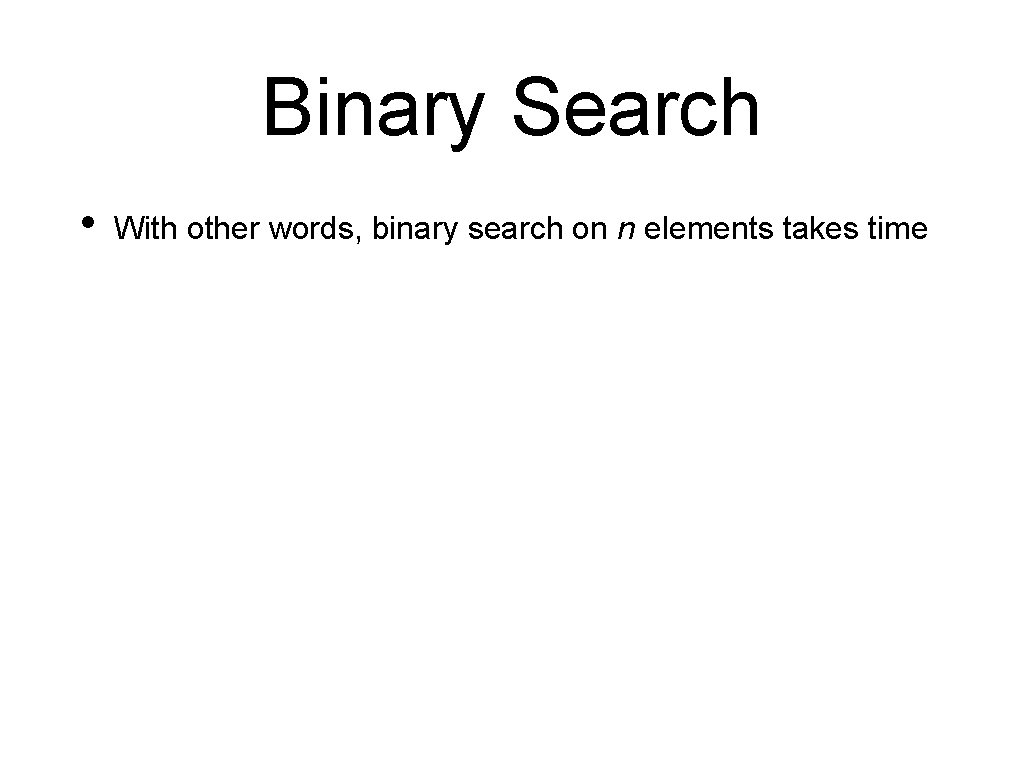 Binary Search • With other words, binary search on n elements takes time 