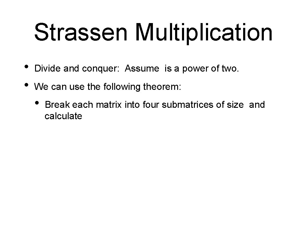 Strassen Multiplication • • Divide and conquer: Assume is a power of two. We