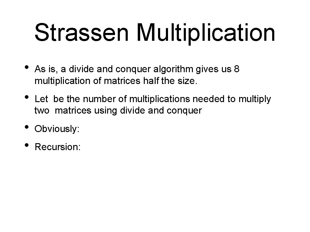 Strassen Multiplication • As is, a divide and conquer algorithm gives us 8 multiplication