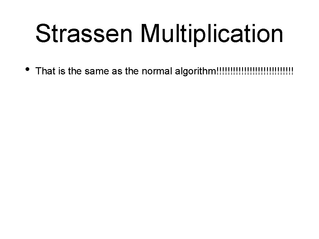 Strassen Multiplication • That is the same as the normal algorithm!!!!!!!!!!!!!! 