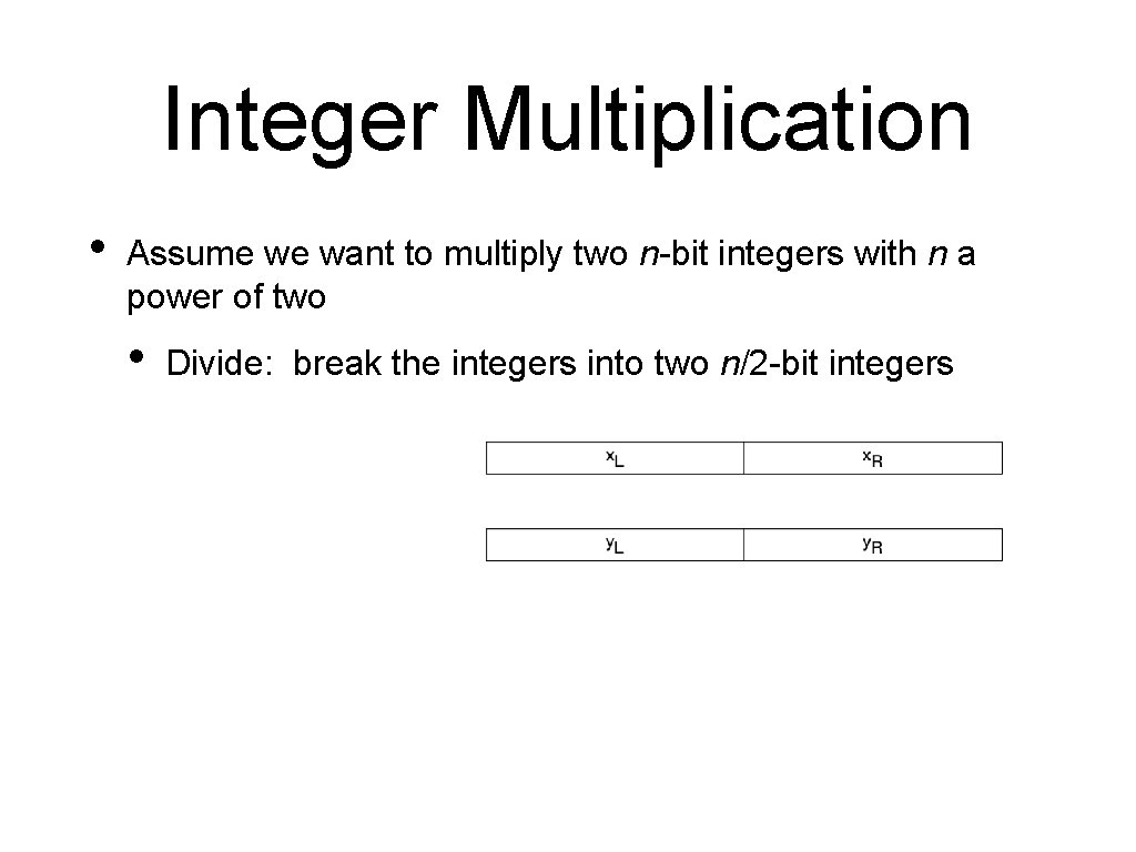 Integer Multiplication • Assume we want to multiply two n-bit integers with n a