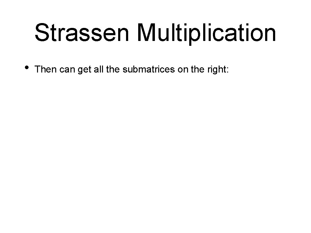 Strassen Multiplication • Then can get all the submatrices on the right: 