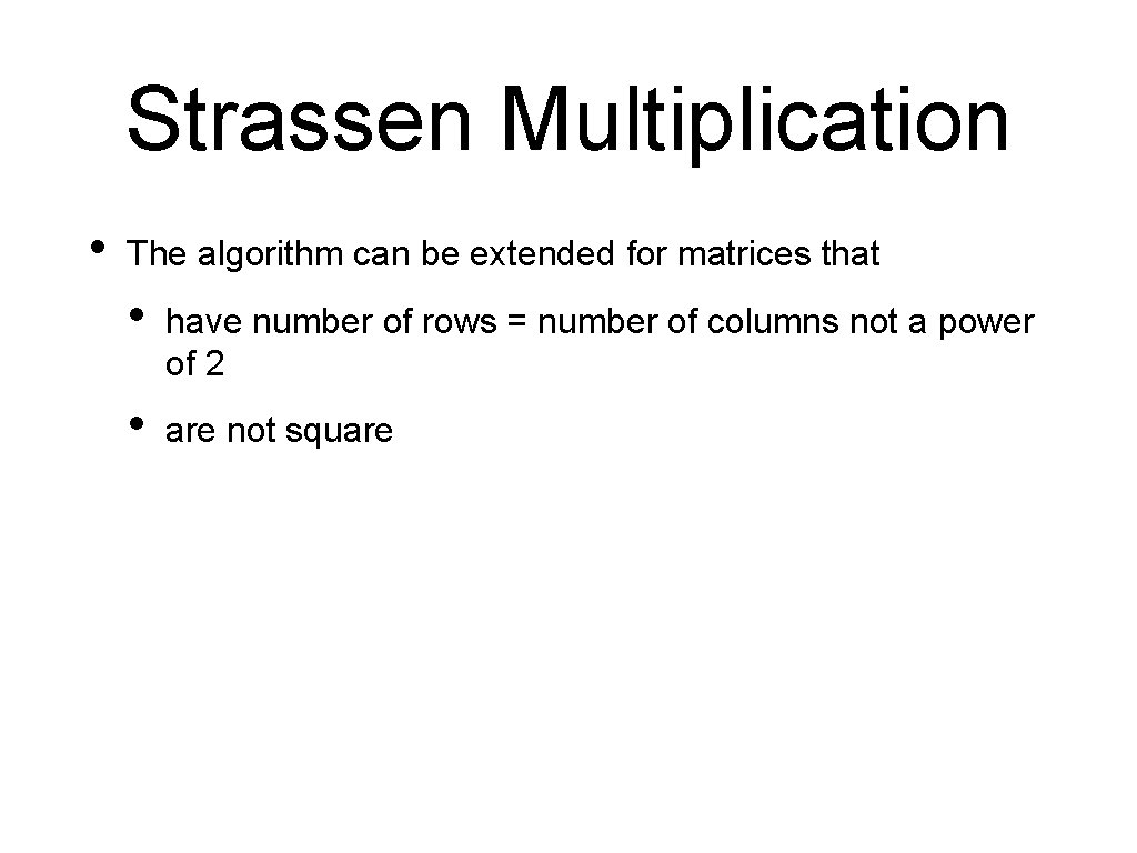 Strassen Multiplication • The algorithm can be extended for matrices that • have number