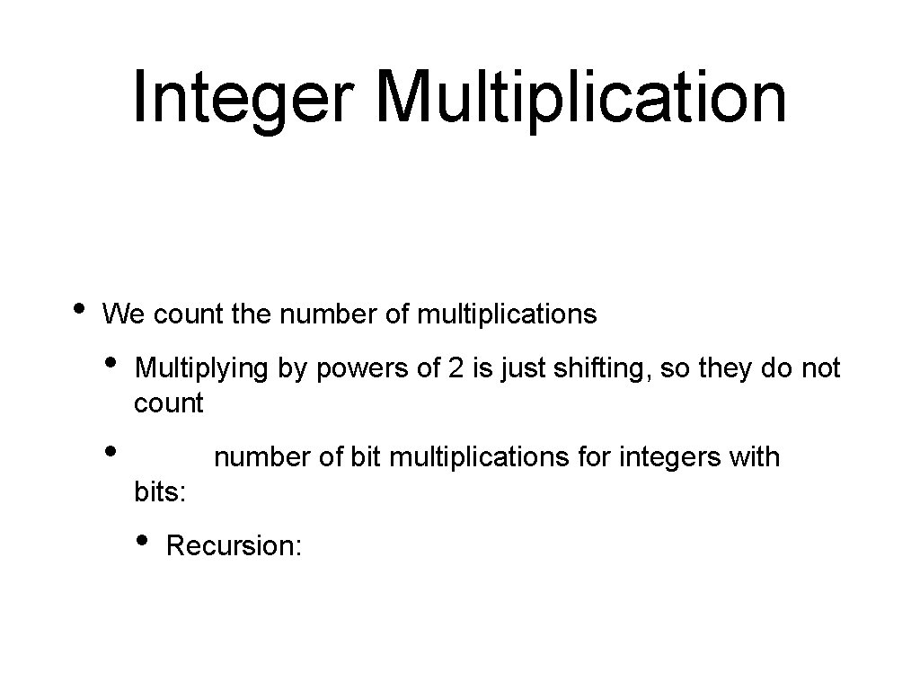 Integer Multiplication • We count the number of multiplications • • Multiplying by powers