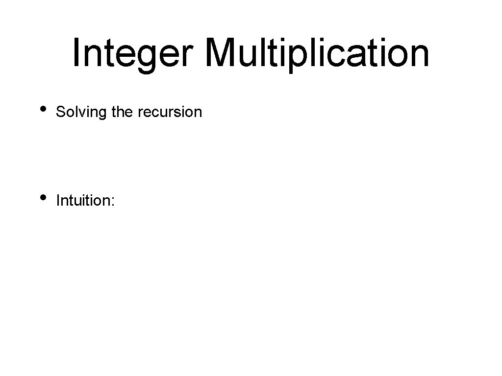 Integer Multiplication • Solving the recursion • Intuition: 