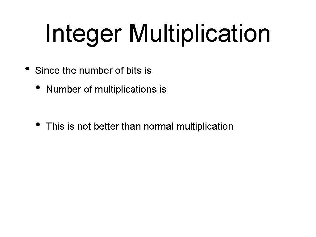 Integer Multiplication • Since the number of bits is • Number of multiplications is
