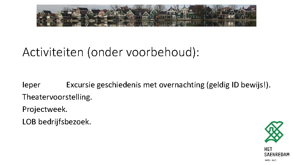 Activiteiten (onder voorbehoud): Ieper Excursie geschiedenis met overnachting (geldig ID bewijs!). Theatervoorstelling. Projectweek. LOB