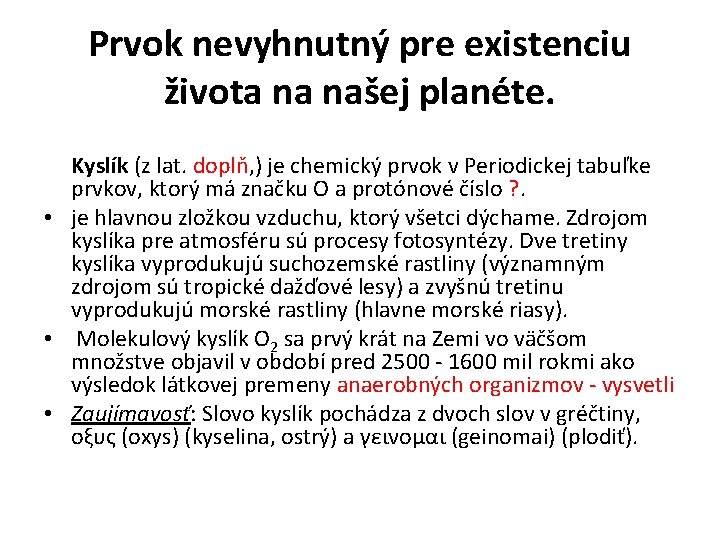 Prvok nevyhnutný pre existenciu života na našej planéte. Kyslík (z lat. doplň, ) je