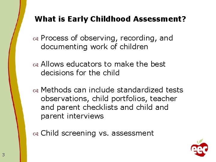 What is Early Childhood Assessment? 3 Process of observing, recording, and documenting work of